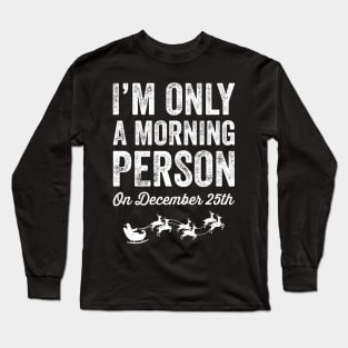 I'm only a morning person on december 25th Long Sleeve T-Shirt